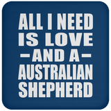 All I Need Is Love And A Australian Shepherd - Drink Coaster