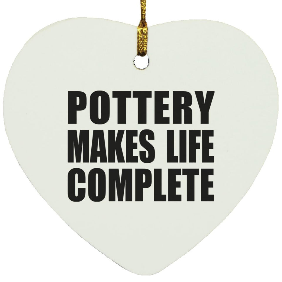 Pottery Makes Life Complete - Heart Ornament