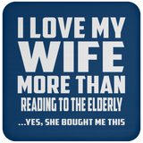 I Love My Wife More Than Reading To The Elderly - Drink Coaster