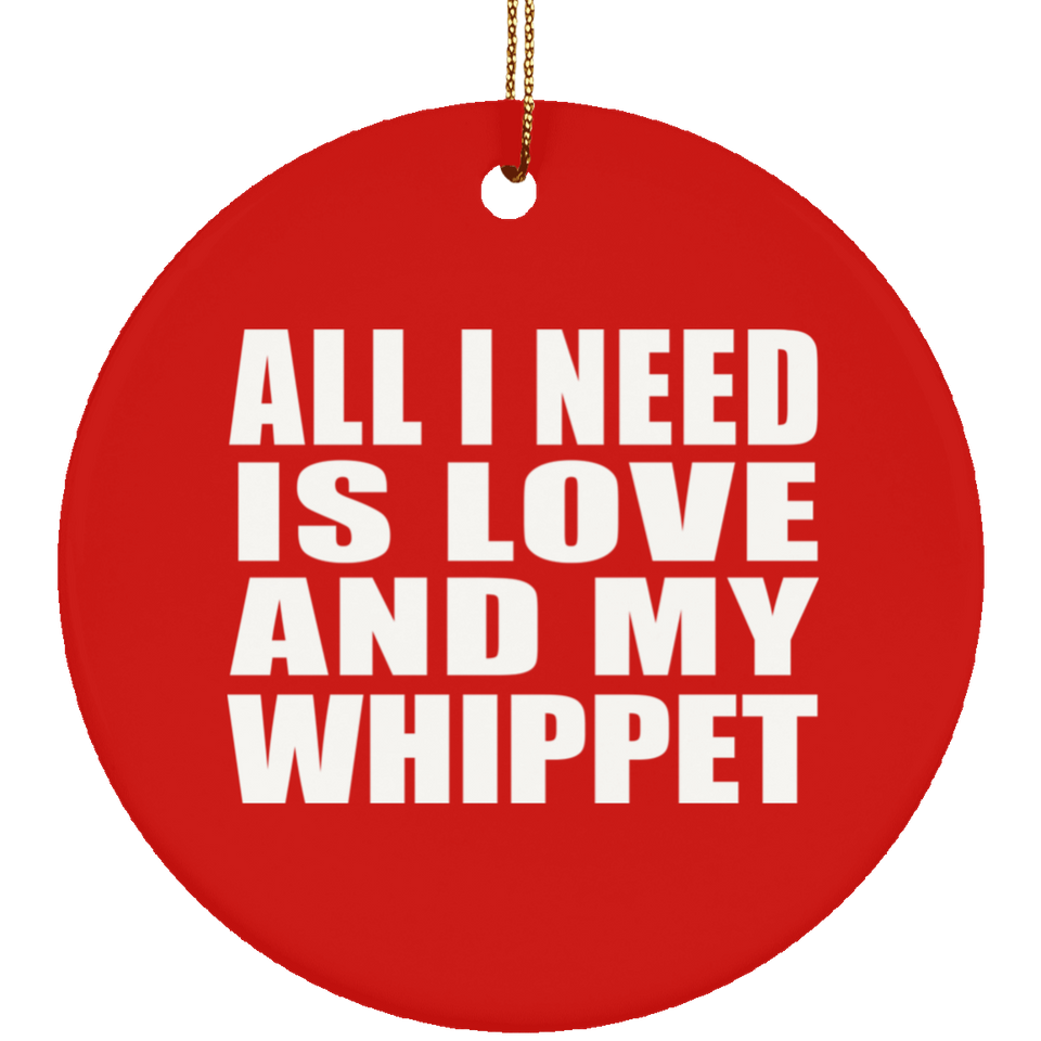 All I Need Is Love And My Whippet - Circle Ornament