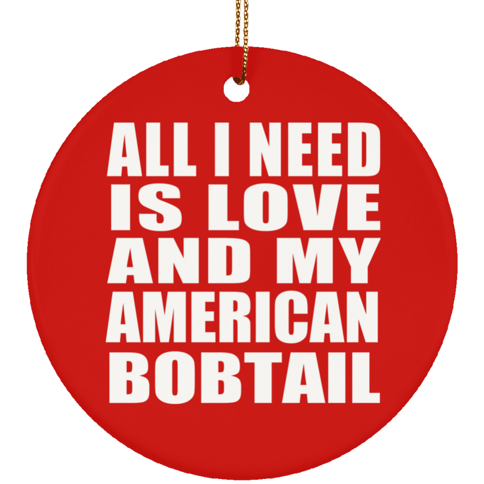 All I Need Is Love And My American Bobtail - Circle Ornament
