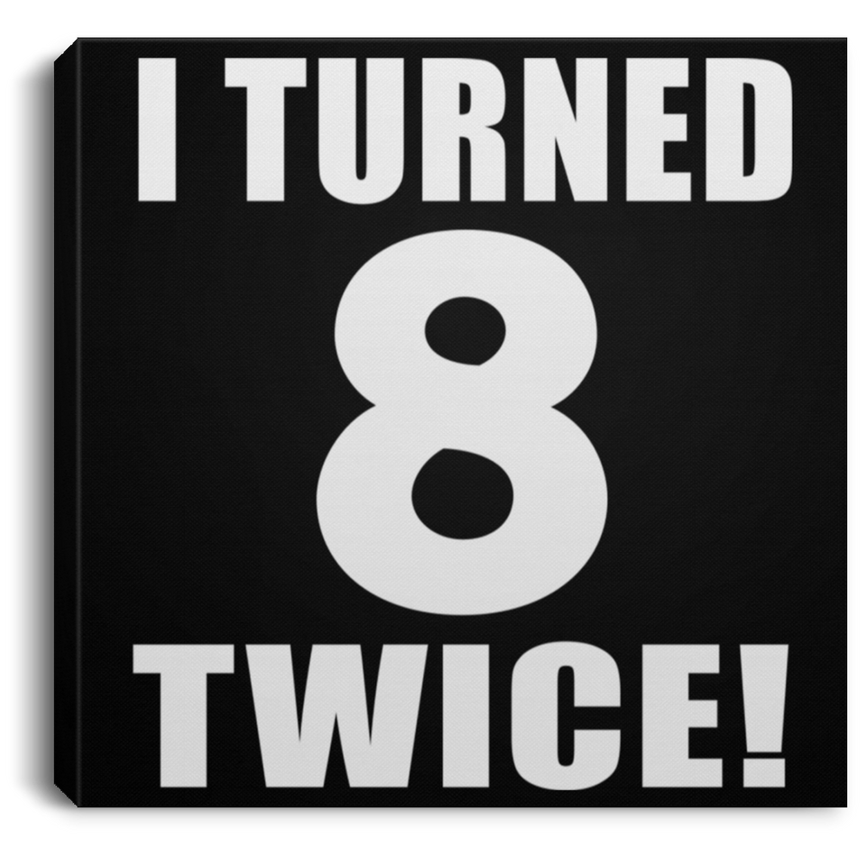 16th Birthday I Turned 8 Twice - Canvas Square
