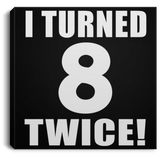 16th Birthday I Turned 8 Twice - Canvas Square