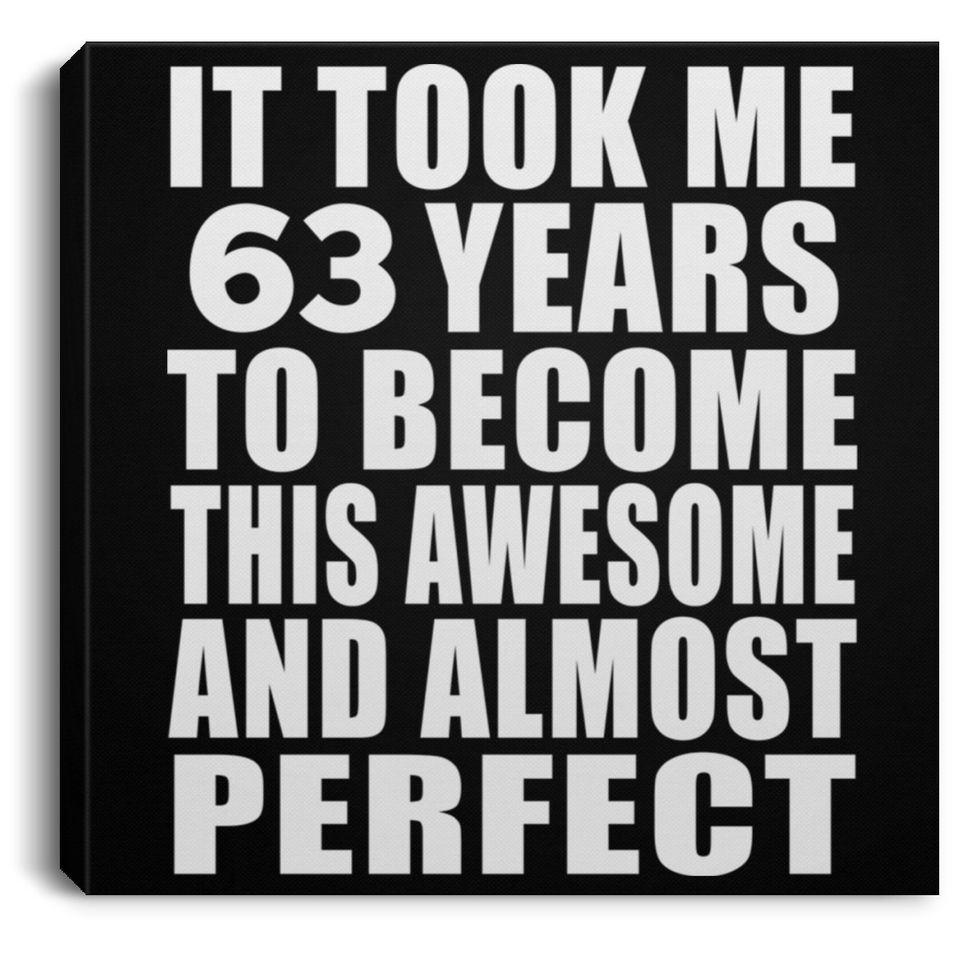 63rd Birthday Took 63 Years To Become Awesome & Perfect - Canvas Square