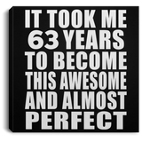 63rd Birthday Took 63 Years To Become Awesome & Perfect - Canvas Square
