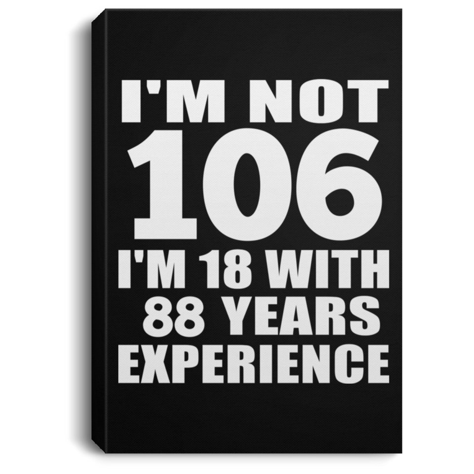 106th Birthday I'm Not 106 I'm 18 With 88 Years Experience - Canvas Portrait