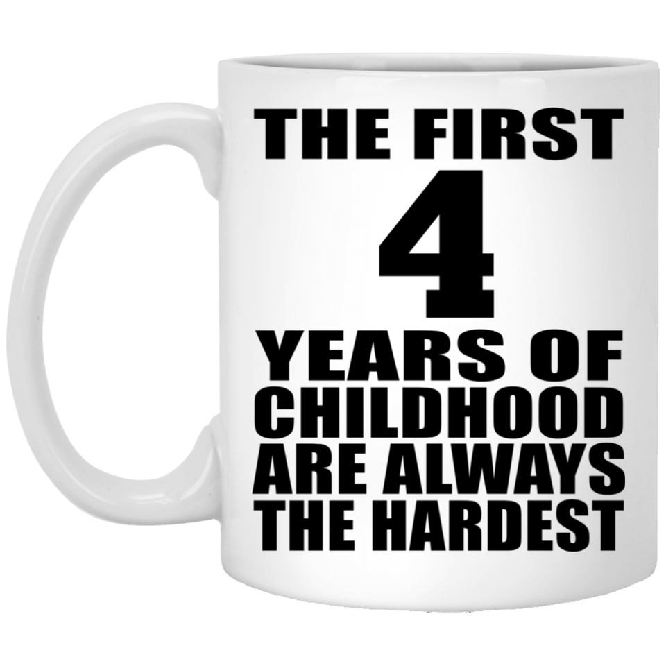 4th Birthday First 4 Years of Childhood Are The Hardest - 11oz Coffee Mug