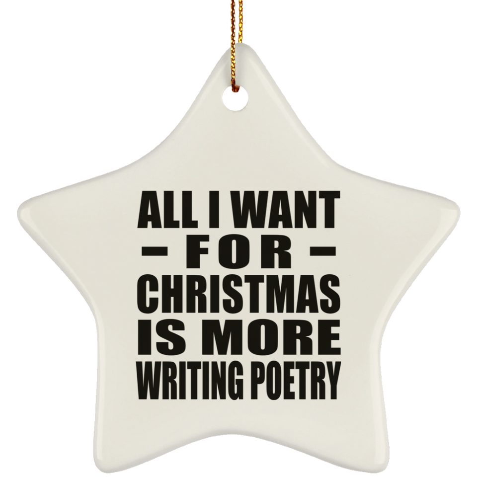 All I Want For Christmas Is More Writing Poetry - Star Ornament