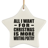 All I Want For Christmas Is More Writing Poetry - Star Ornament