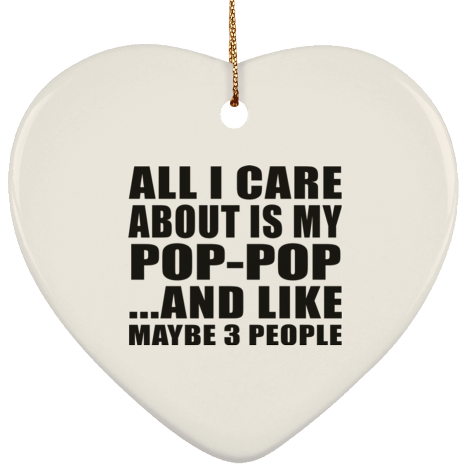 All I Care About Is My Pop-Pop - Heart Ornament