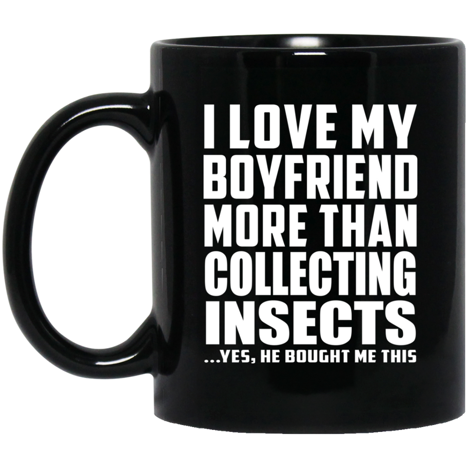 I Love My Boyfriend More Than Collecting Insects - 11 Oz Coffee Mug