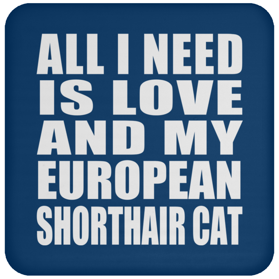 All I Need Is Love And My European Shorthair Cat - Drink Coaster