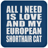 All I Need Is Love And My European Shorthair Cat - Drink Coaster