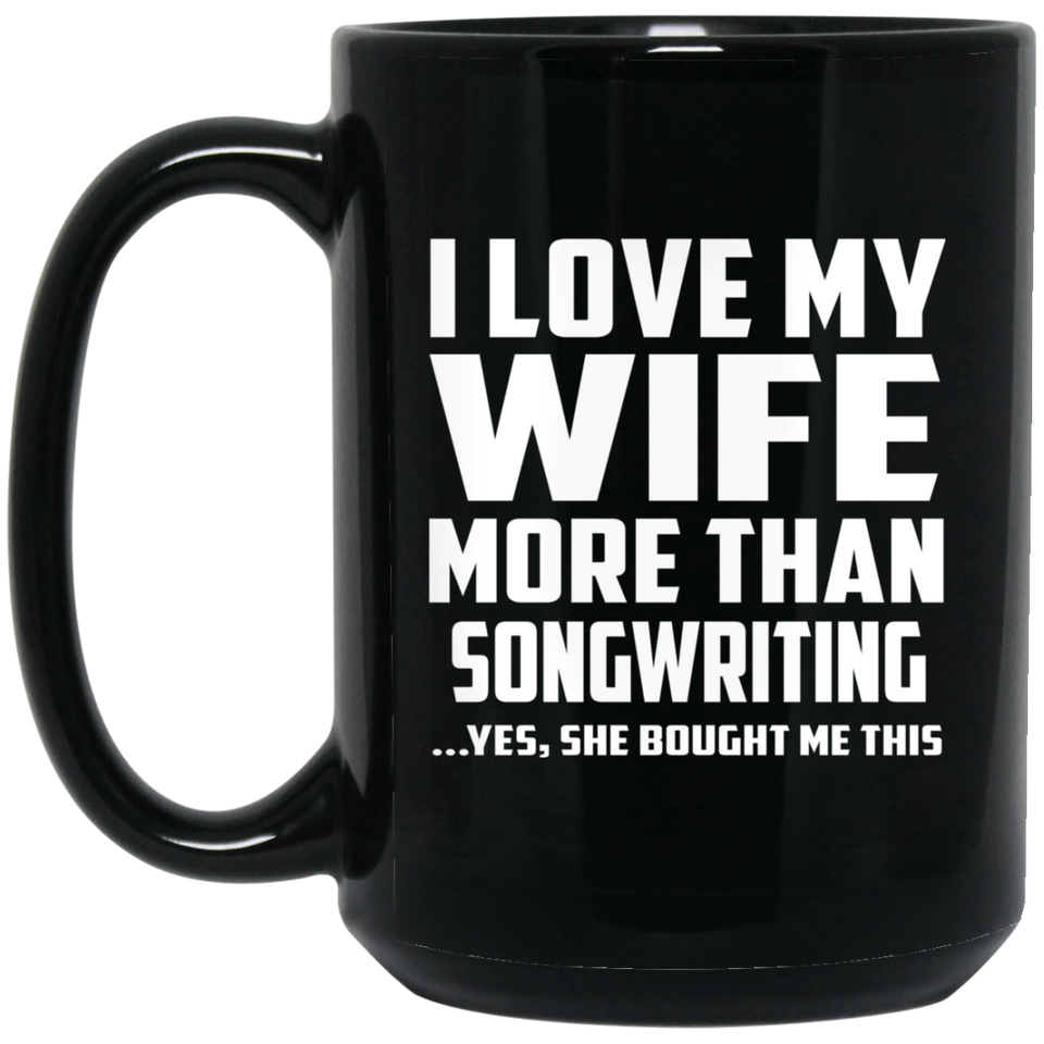 I Love My Wife More Than Songwriting - 15 Oz Coffee Mug Black