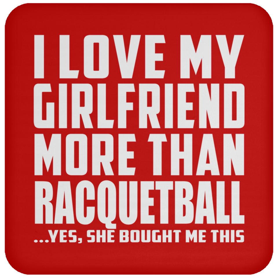 I Love My Girlfriend More Than Racquetball - Drink Coaster