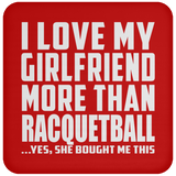 I Love My Girlfriend More Than Racquetball - Drink Coaster