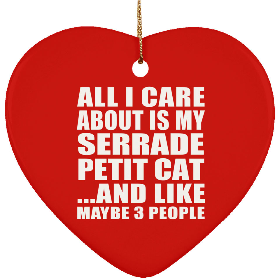 All I Care About Is My Serrade Petit Cat - Heart Ornament