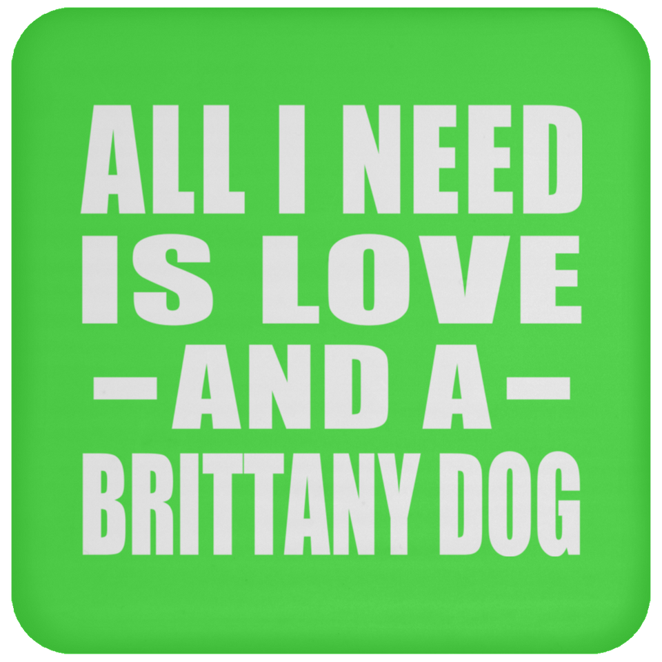 All I Need Is Love And A Brittany Dog - Drink Coaster