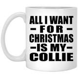 All I Want For Christmas Is My Collie - 11 Oz Coffee Mug