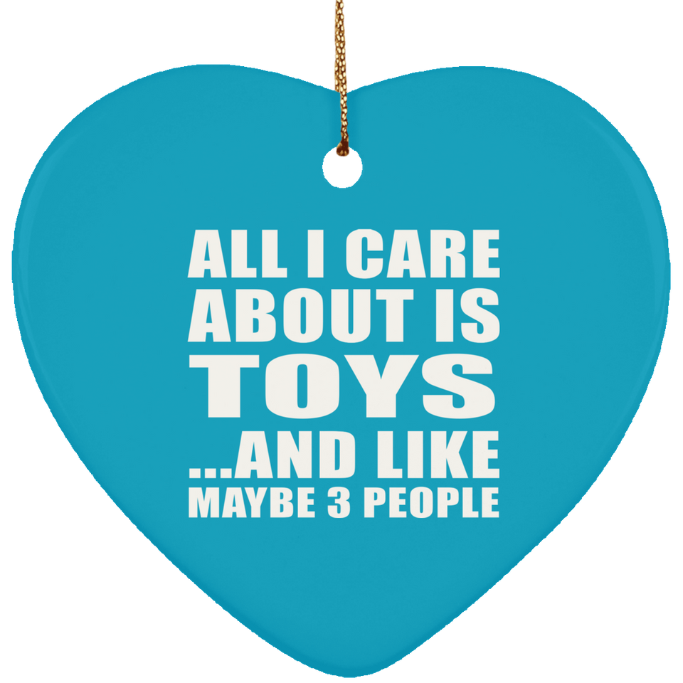 All I Care About Is Toys - Heart Ornament