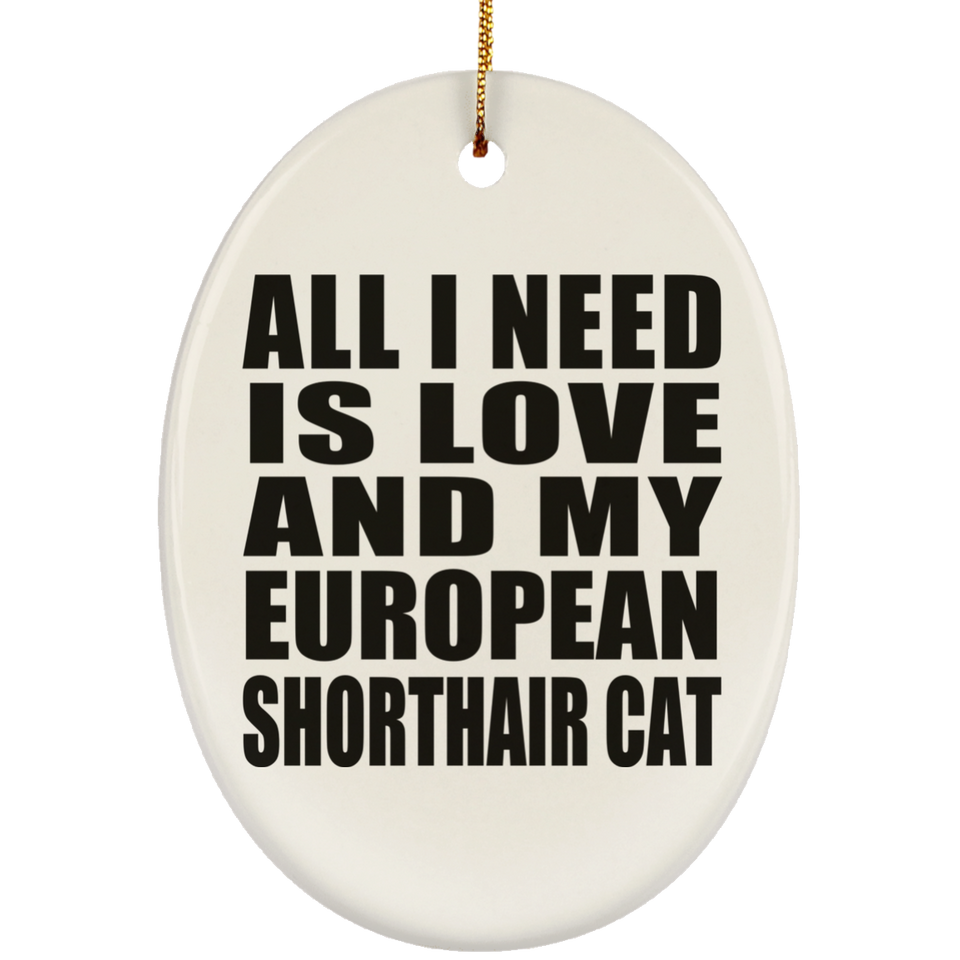All I Need Is Love And My European Shorthair Cat - Oval Ornament