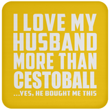 I Love My Husband More Than Cestoball - Drink Coaster