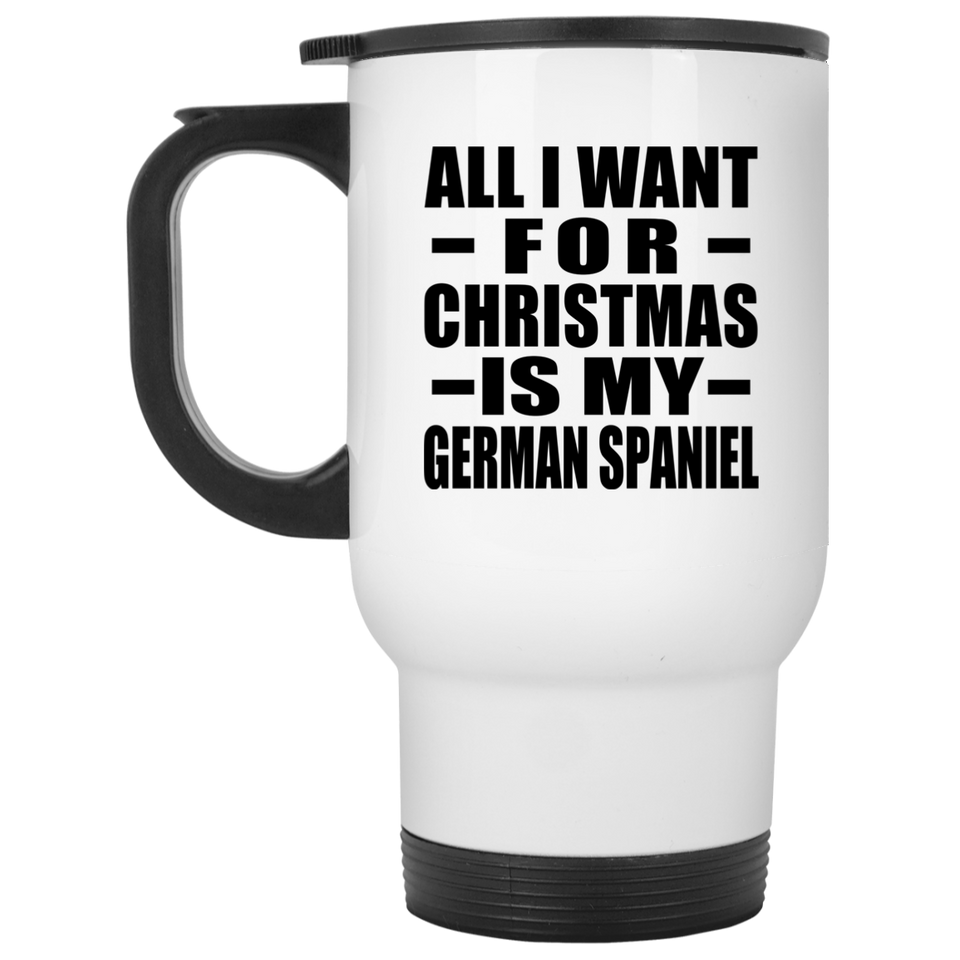 All I Want For Christmas Is My German Spaniel - White Travel Mug