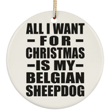 All I Want For Christmas Is My Belgian Sheepdog - Circle Ornament
