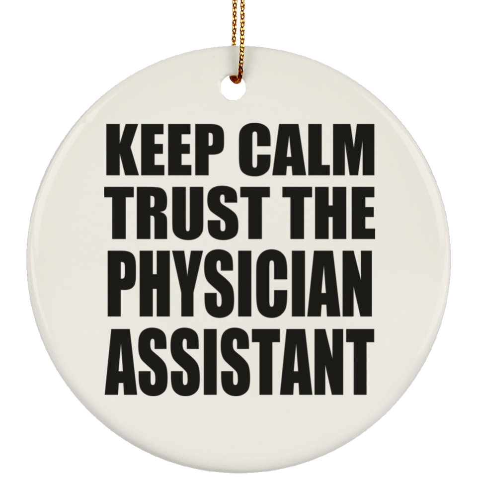 Keep Calm and Trust The Physician Assistant - Circle Ornament