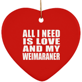 All I Need Is Love And My Weimaraner - Heart Ornament