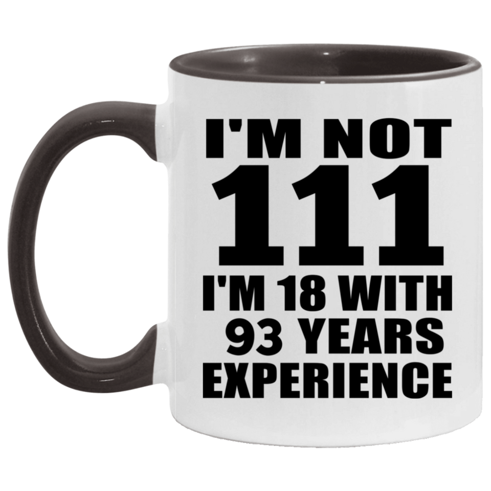 111th Birthday I'm Not 111 I'm 18 With 93 Years Experience - 11oz Accent Mug Black