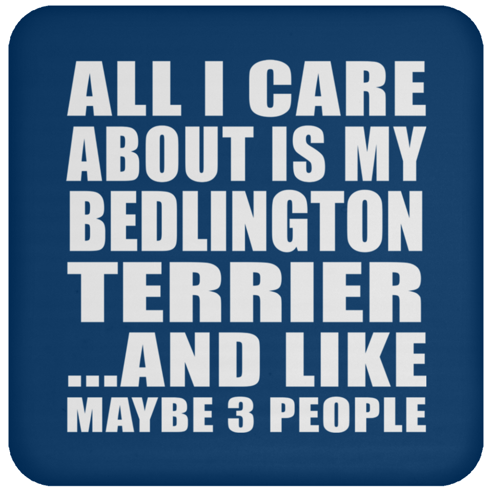 All I Care About Is My Bedlington Terrier - Drink Coaster