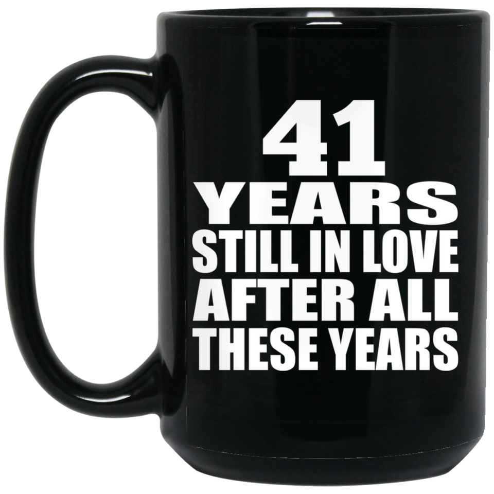 41st Anniversary 41 Years Still In Love After These Years - 15oz Coffee Mug Black