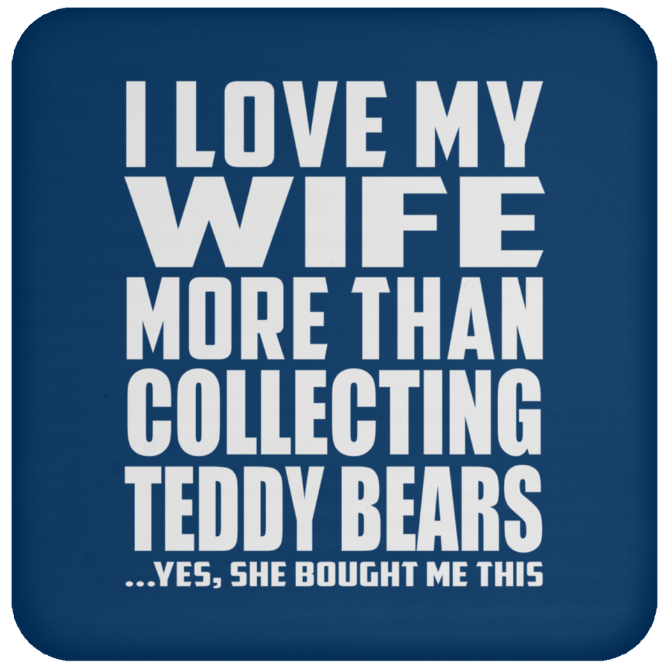 I Love My Wife More Than Collecting Teddy Bears - Drink Coaster