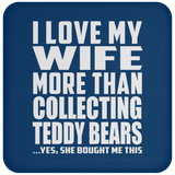 I Love My Wife More Than Collecting Teddy Bears - Drink Coaster