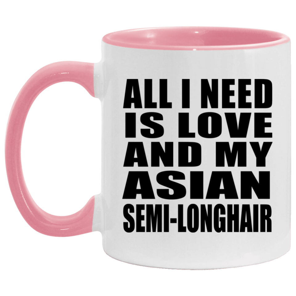 All I Need Is Love And My Asian Semi-Longhair - 11oz Accent Mug Pink