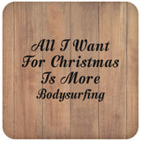 All I Want For Christmas Is More Bodysurfing - Drink Coaster C