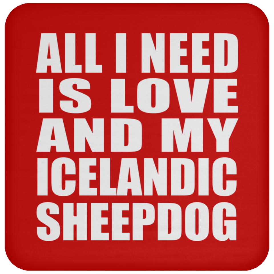 All I Need Is Love And My Icelandic Sheepdog - Drink Coaster