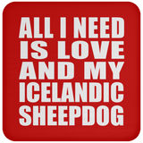 All I Need Is Love And My Icelandic Sheepdog - Drink Coaster