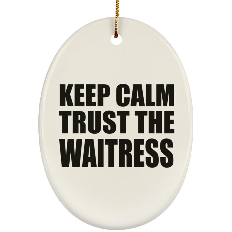 Keep Calm and Trust The Waitress - Oval Ornament
