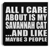 All I Care About Is My Savannah Cat - Canvas Square