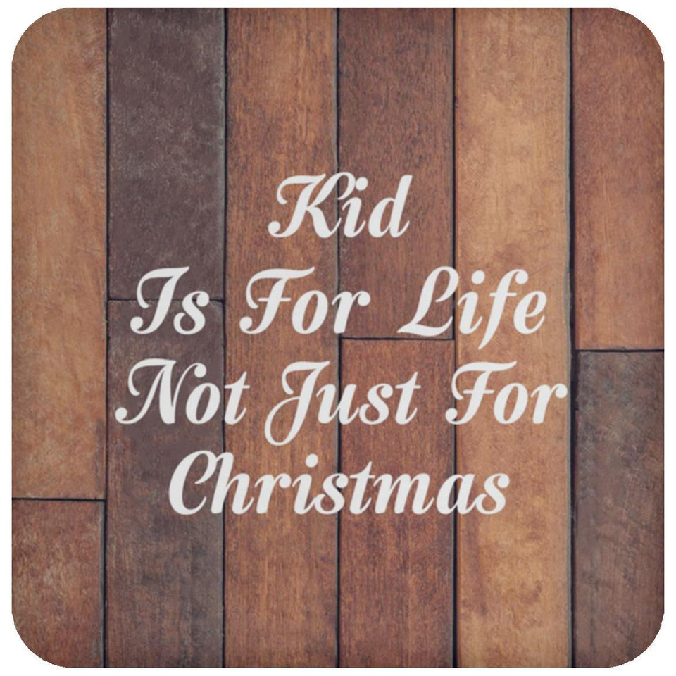 Kid Is For Life Not Just For Christmas - Drink Coaster E