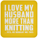 I Love My Husband More Than Knitting - Drink Coaster