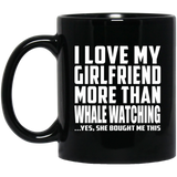 I Love My Girlfriend More Than Whale Watching - 11 Oz Coffee Mug Black