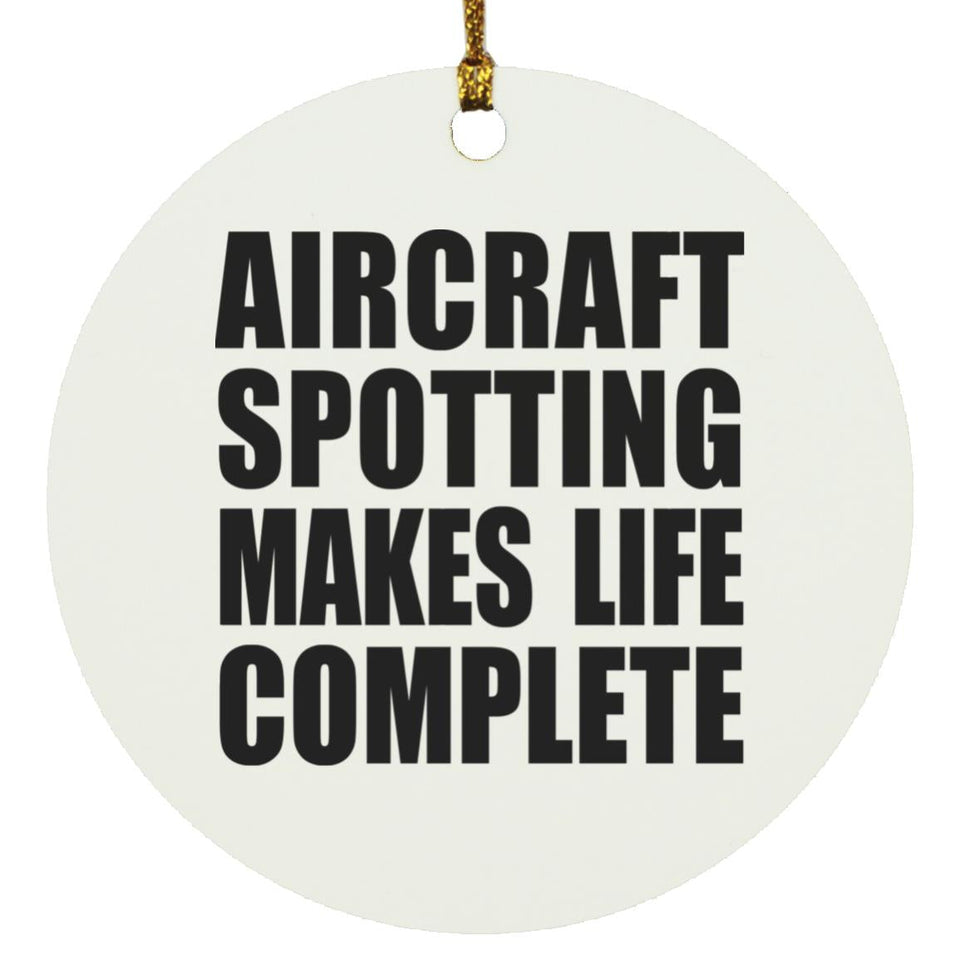 Aircraft Spotting Makes Life Complete - Circle Ornament