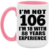 106th Birthday I'm Not 106 I'm 18 With 88 Years Experience - 15oz Accent Mug Pink