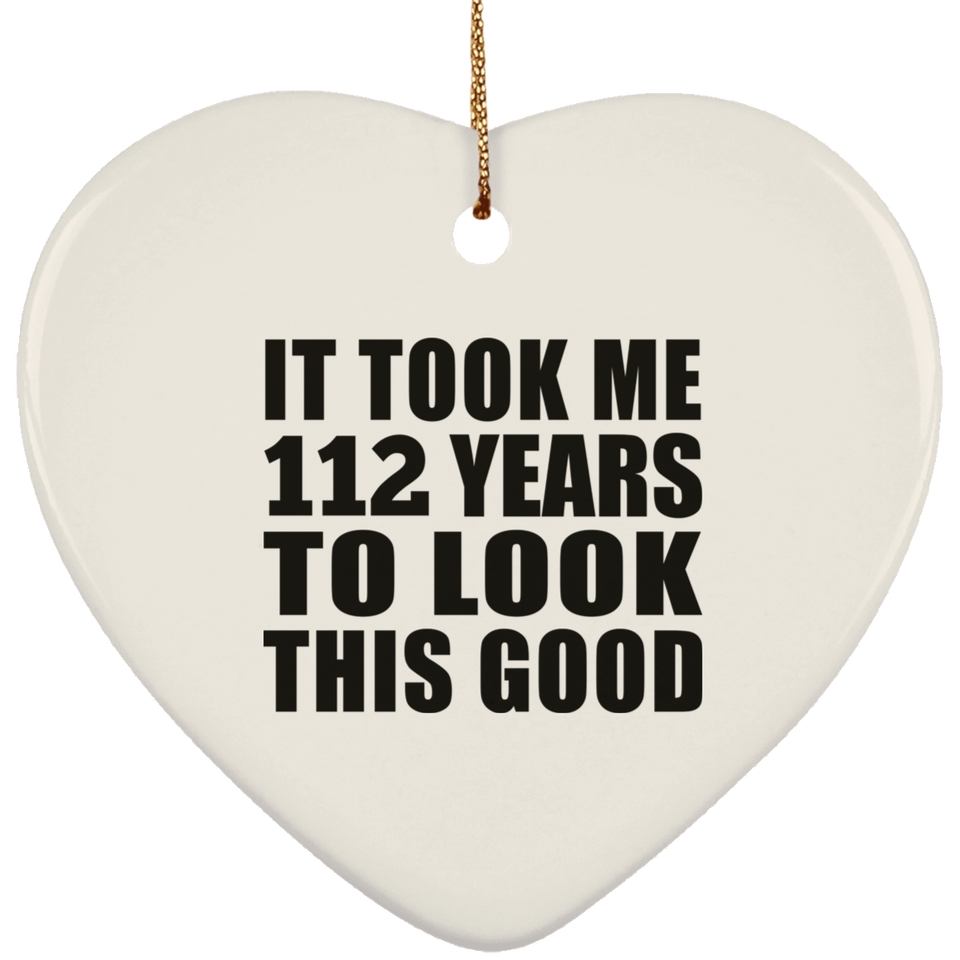 112th Birthday Took Me 112 Years To Look This Good - Heart Ornament