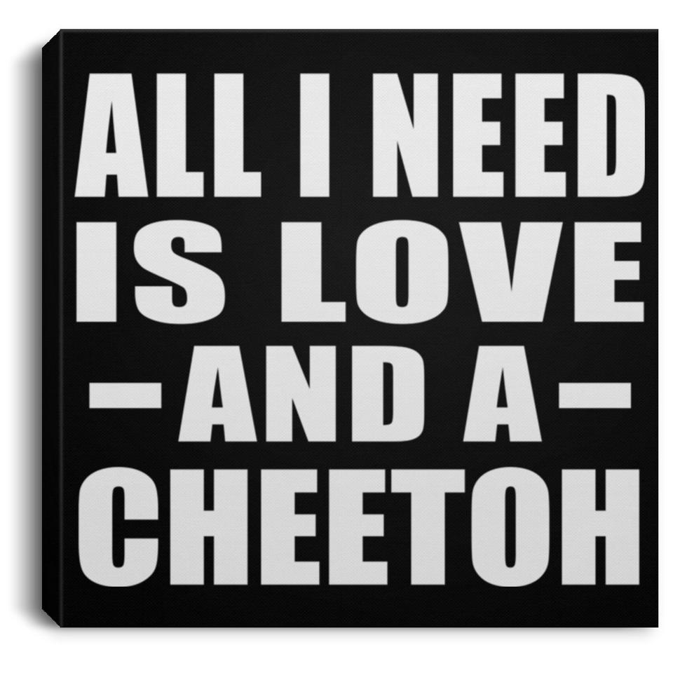 All I Need Is Love And A Cheetoh - Canvas Square