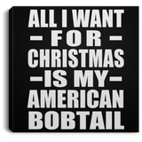 All I Want For Christmas Is My American Bobtail - Canvas Square