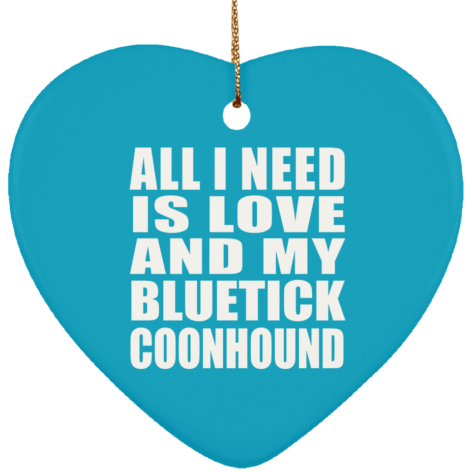All I Need Is Love And My Bluetick Coonhound - Heart Ornament